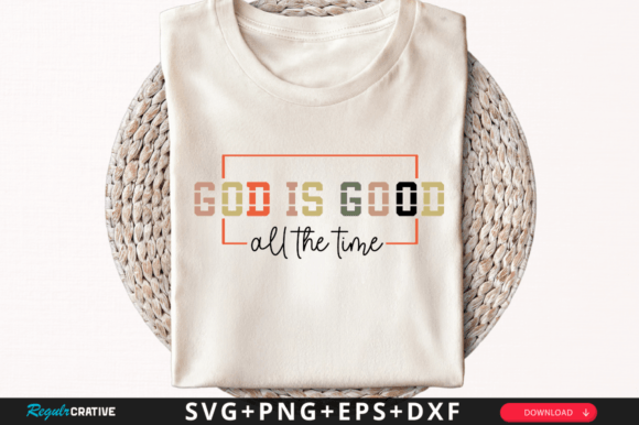 God is Good All the Time Svg: Graphics & T-Shirt Designs