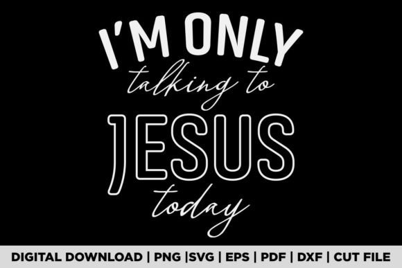 I M ONLY TALKING to JESUS TODAY Graphics & T-Shirt Designs