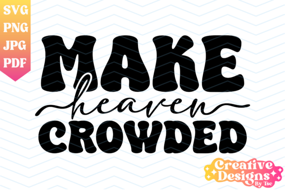 Make Heaven Crowded: Christian Graphics & T-Shirt Designs